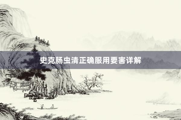 史克肠虫清正确服用要害详解
