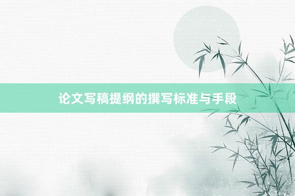 论文写稿提纲的撰写标准与手段